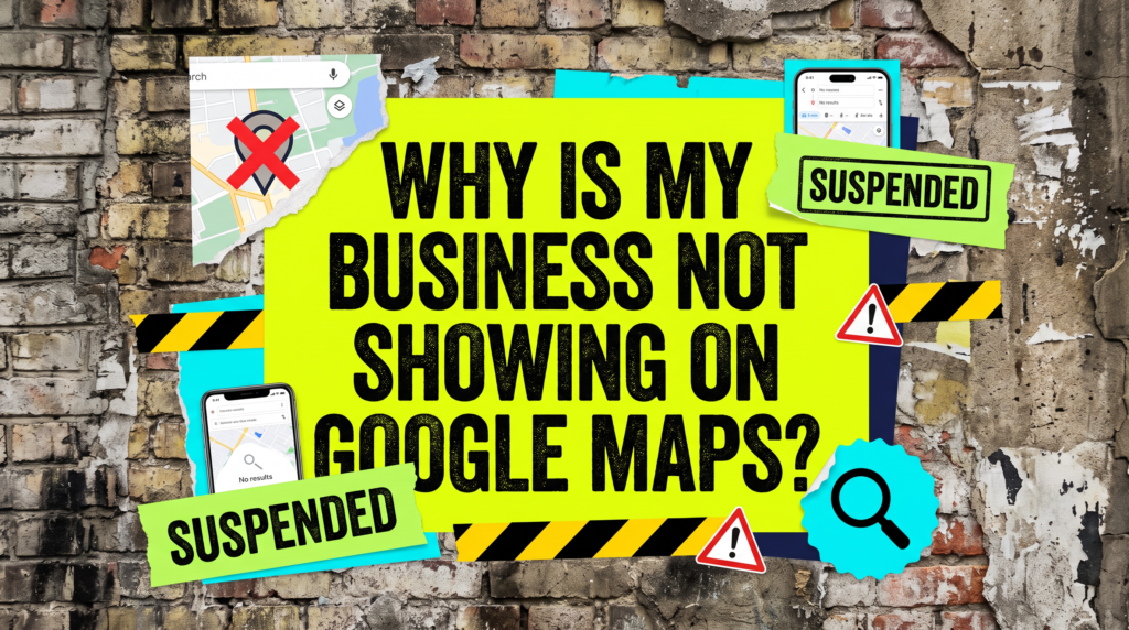 Why is my business not showing on Google Maps - torn poster with a map pin crossed out