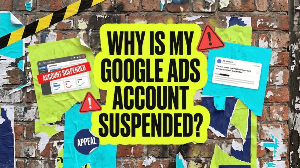 Why is my Google Ads account suspended poster on a fly-posted brick wall with a suspended account dashboard and warning stickers